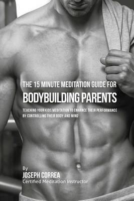 Book cover for The 15 Minute Meditation Guide for Bodybuilding Parents