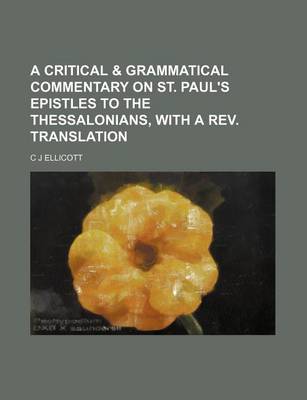 Book cover for A Critical & Grammatical Commentary on St. Paul's Epistles to the Thessalonians, with a REV. Translation