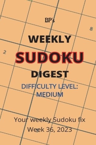 Cover of Bp's Weekly Sudoku Digest - Difficulty Medium - Week 36, 2023
