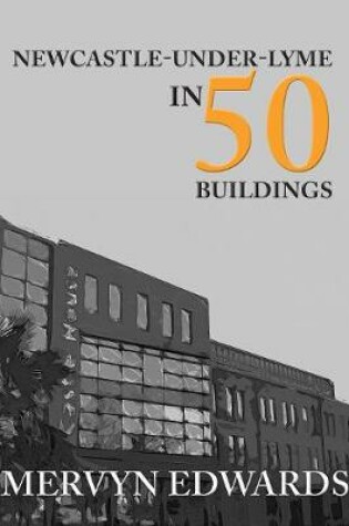Cover of Newcastle-under-Lyme in 50 Buildings