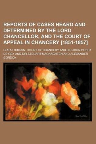 Cover of Reports of Cases Heard and Determined by the Lord Chancellor, and the Court of Appeal in Chancery [1851-1857] Volume 1