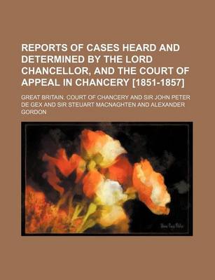 Book cover for Reports of Cases Heard and Determined by the Lord Chancellor, and the Court of Appeal in Chancery [1851-1857] Volume 1