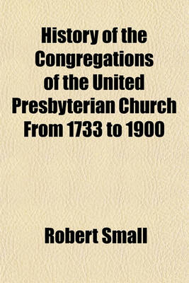 Book cover for History of the Congregations of the United Presbyterian Church from 1733 to 1900