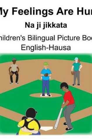 Cover of English-Hausa My Feelings Are Hurt/Na ji jikkata Children's Bilingual Picture Book