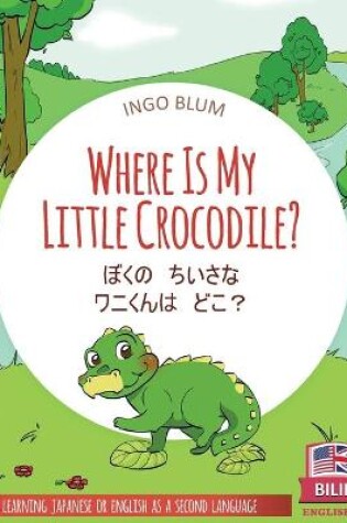 Cover of Where Is My Little Crocodile? - ぼくの　ちいさな　ワニくんは　どこ？