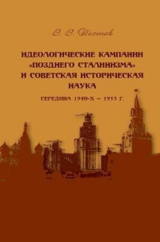 Cover of Ideological Campaigns of '' Later Stalinism'' and Soviet History Science. (Mid 1940's-1953).