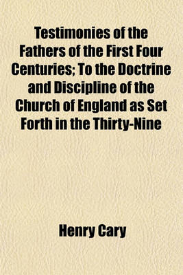 Book cover for Testimonies of the Fathers of the First Four Centuries; To the Doctrine and Discipline of the Church of England as Set Forth in the Thirty-Nine