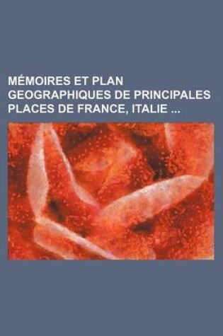 Cover of Memoires Et Plan Geographiques de Principales Places de France, Italie