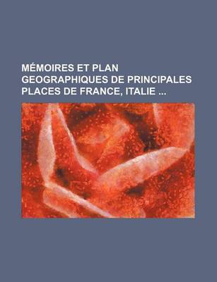 Book cover for Memoires Et Plan Geographiques de Principales Places de France, Italie