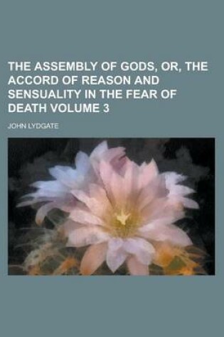 Cover of The Assembly of Gods, Or, the Accord of Reason and Sensuality in the Fear of Death Volume 3