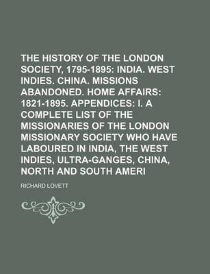 Book cover for The History of the London Missionary Society, 1795-1895; India. West Indies. China. Missions Abandoned. Home Affairs 1821-1895. Appendices I. a Complete List of the Missionaries of the London Missionary Society Who Have Laboured Volume 2