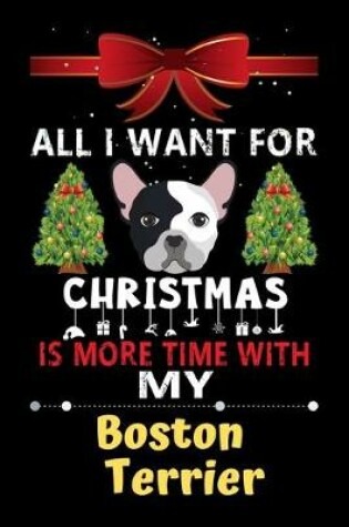 Cover of All I want for Christmas is more time with my Boston Terrier