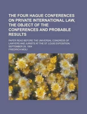 Book cover for The Four Hague Conferences on Private International Law, the Object of the Conferences and Probable Results; Paper Read Before the Universal Congress of Lawyers and Jurists at the St. Louis Exposition, September 29, 1904