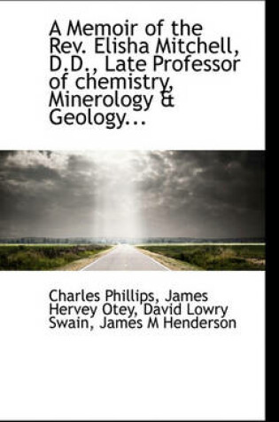 Cover of A Memoir of the REV. Elisha Mitchell, D.D., Late Professor of Chemistry, Minerology & Geology...