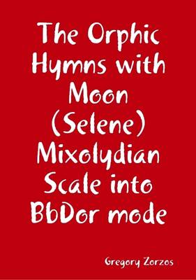 Book cover for The Orphic Hymns with Moon (Selene) Mixolydian Scale into BbDor Mode