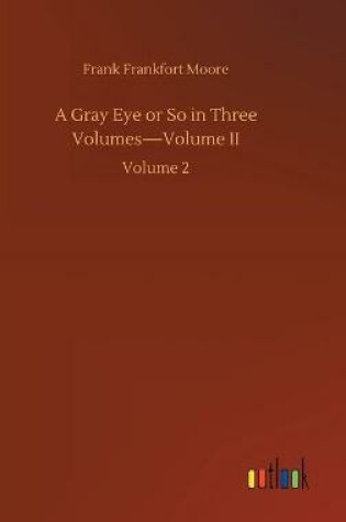 Cover of A Gray Eye or So in Three Volumes-Volume II
