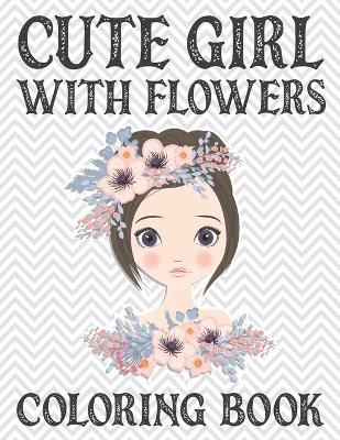 Book cover for Cute Girl With Flowers Coloring Book