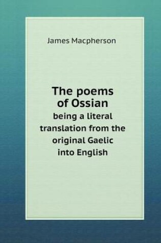 Cover of The poems of Ossian being a literal translation from the original Gaelic into English