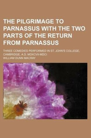 Cover of The Pilgrimage to Parnassus with the Two Parts of the Return from Parnassus; Three Comedies Performed in St. John's College, Cambridge, A.D. MDXCVII-MDCI