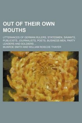 Cover of Out of Their Own Mouths; Utterances of German Rulers, Statesmen, Savants, Publicists, Journalists, Poets, Business Men, Party Leaders and Soldiers