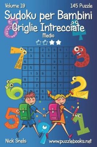 Cover of Sudoku per Bambini Griglie Intrecciate - Medio - Volume 19 - 145 Puzzle