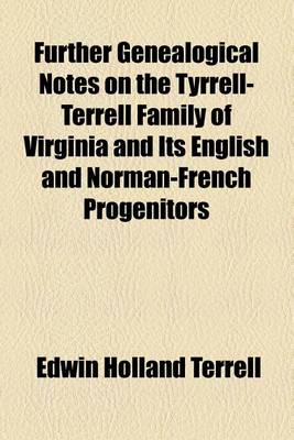 Book cover for Further Genealogical Notes on the Tyrrell-Terrell Family of Virginia and Its English and Norman-French Progenitors