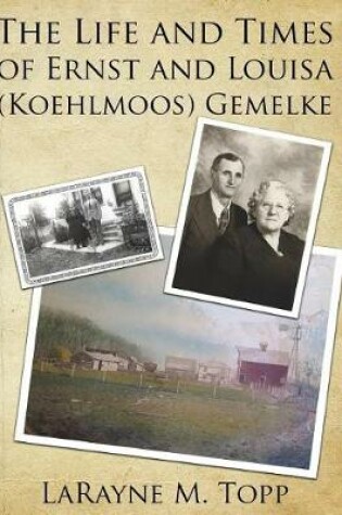 Cover of The Life and Times of Ernst and Louisa (Koehlmoos) Gemelke