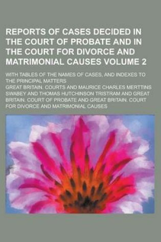 Cover of Reports of Cases Decided in the Court of Probate and in the Court for Divorce and Matrimonial Causes; With Tables of the Names of Cases, and Indexes to the Principal Matters Volume 2