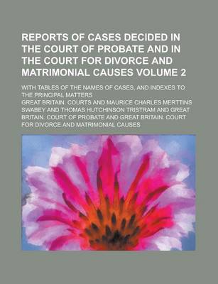 Book cover for Reports of Cases Decided in the Court of Probate and in the Court for Divorce and Matrimonial Causes; With Tables of the Names of Cases, and Indexes to the Principal Matters Volume 2