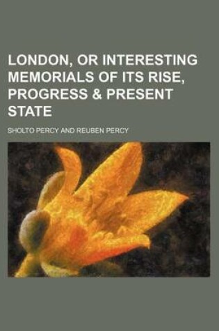 Cover of London, or Interesting Memorials of Its Rise, Progress & Present State (Volume 1)