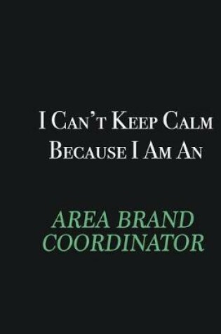 Cover of I cant Keep Calm because I am an Area Brand Coordinator