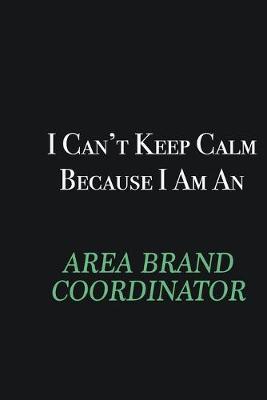 Book cover for I cant Keep Calm because I am an Area Brand Coordinator