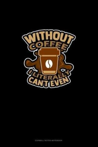 Cover of Without Coffee I Literally Can't Even..