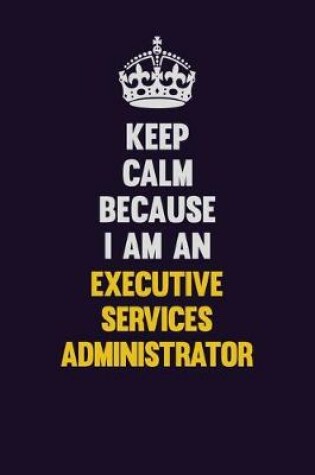 Cover of Keep Calm Because I Am An Executive Services Administrator