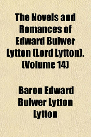 Cover of The Novels and Romances of Edward Bulwer Lytton (Lord Lytton). (Volume 14)
