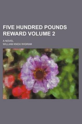 Cover of Five Hundred Pounds Reward; A Novel Volume 2