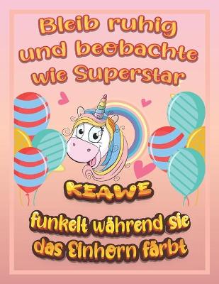 Book cover for Bleib ruhig und beobachte wie Superstar Nea funkelt wahrend sie das Einhorn farbt