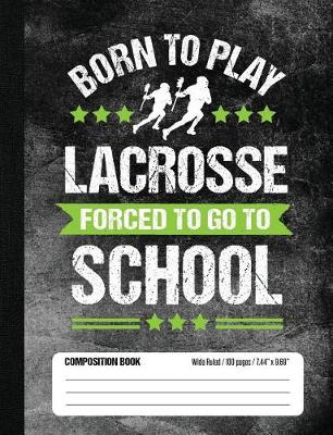 Book cover for Born To Play Lacrosse Forced To Go To School Composition Book