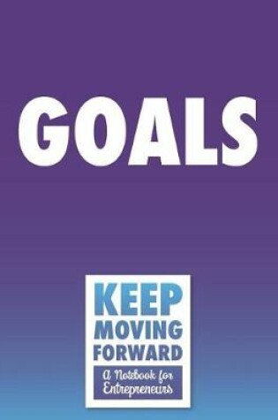 Cover of Goals - Keep Moving Forward - A Notebook for Entrepreneurs