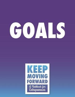 Book cover for Goals - Keep Moving Forward - A Notebook for Entrepreneurs