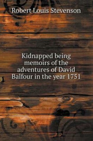 Cover of Kidnapped being memoirs of the adventures of David Balfour in the year 1751