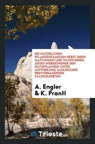 Cover of Die Naturlichen Pflanzenfamilien Nebst Ihren Gattungen Und Wichtigeren Arten Insbesondere Den Nutzpflanzen