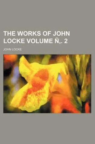 Cover of The Works of John Locke Volume N . 2