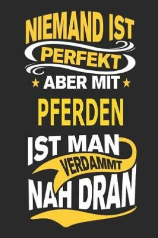 Cover of Niemand Ist Perfekt Aber Mit Pferden Ist Man Verdammt Nah Dran