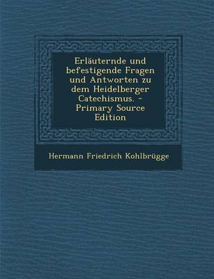 Book cover for Erlauternde Und Befestigende Fragen Und Antworten Zu Dem Heidelberger Catechismus. - Primary Source Edition