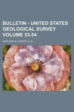 Cover of Bulletin - United States Geological Survey Volume 53-54