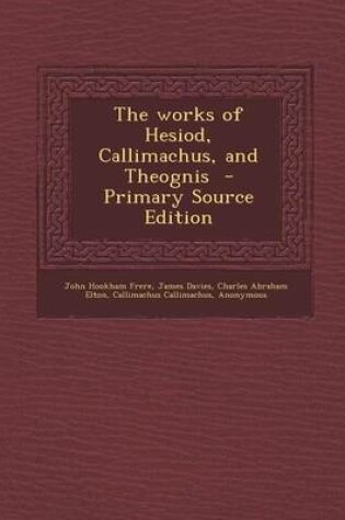 Cover of The Works of Hesiod, Callimachus, and Theognis - Primary Source Edition