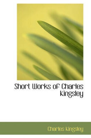 Cover of Short Works of Charles Kingsley