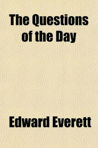 Cover of The Questions of the Day; An Address Delivered in the Academy of Music in New York, on the 4th of July, 1861