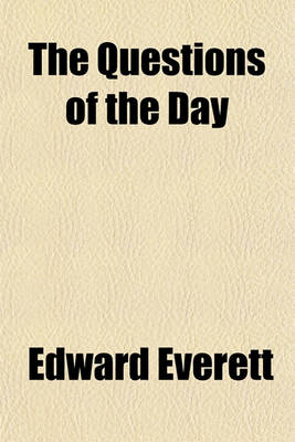 Book cover for The Questions of the Day; An Address Delivered in the Academy of Music in New York, on the 4th of July, 1861